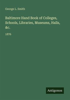 Baltimore Hand Book of Colleges, Schools, Libraries, Museums, Halls, &c. - Smith, George L.