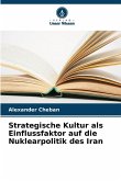 Strategische Kultur als Einflussfaktor auf die Nuklearpolitik des Iran Strategische Kultur als Einflussfaktor auf die Nuklearpolitik des Iran