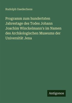 Cover Programm zum hundertsten Jahrestage des Todes Johann Joachim Winckelmann's im Namen des Archäologischen Museums der Universität Jena