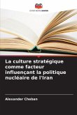 La culture stratégique comme facteur influençant la politique nucléaire de l'Iran