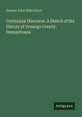 Centennial Discourse. A Sketch of the History of Venango County, Pennsylvania