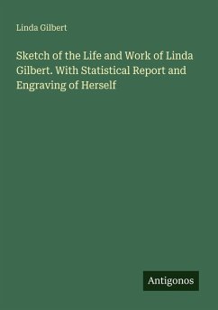 Cover Sketch of the Life and Work of Linda Gilbert. With Statistical Report and Engraving of Herself