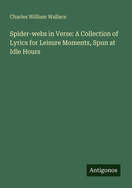 Spider-webs in Verse: A Collection of Lyrics for Leisure Moments, Spun at Idle Hours