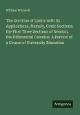 The Doctrine of Limits with its Applications, Namely, Conic Sections, the First Three Sections of Newton, the Differential Calculus. A Portion of a Course of University Education