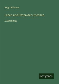 Leben und Sitten der Griechen - Blümner, Hugo Leben und Sitten der Griechen - Blümner, Hugo