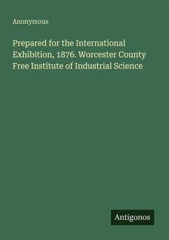 Prepared for the International Exhibition, 1876. Worcester County Free Institute of Industrial Science - Anonymous