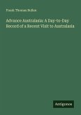 Advance Australasia: A Day-to-Day Record of a Recent Visit to Australasia