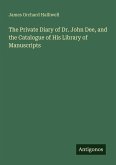 The Private Diary of Dr. John Dee, and the Catalogue of His Library of Manuscripts