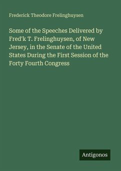 Cover Some of the Speeches Delivered by Fred'k T. Frelinghuysen, of New Jersey, in the Senate of the United States During the First Session of the Forty Fourth Congress