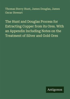 Cover The Hunt and Douglas Process for Extracting Copper from its Ores. With an Appendix Including Notes on the Treatment of Silver and Gold Ores