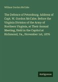 The Defence of Petersburg. Address of Capt. W. Gordon McCabe. Before the Virginia Division of the Army of Northern Virginia, at Their Annual Meeting, Held in the Capitol at Richmond, Va., November 1st, 1876