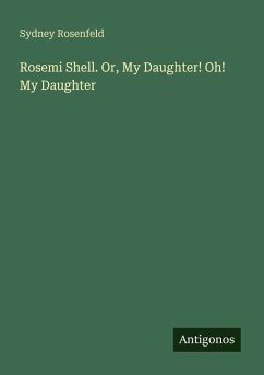 Rosemi Shell. Or, My Daughter! Oh! My Daughter - Rosenfeld, Sydney