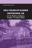 Tall Tales of Alaska: Ketchikan AK: A City Built on Salmon, Timber & Totem Poles (Northern Narratives, #5) (eBook, ePUB)