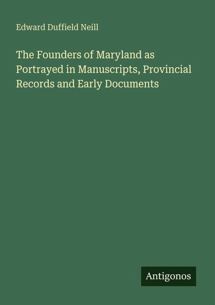 The Founders of Maryland as Portrayed in Manuscripts, Provincial Records and Early Documents The Founders of Maryland as Portrayed in Manuscripts, Provincial Records and Early Documents