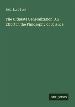 The Ultimate Generalization. An Effort in the Philosophy of Science - Peck, John Lord