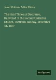 The Hard Times: A Discourse, Delivered in the Second Unitarian Church, Portland, Sunday, December 31, 1837 The Hard Times: A Discourse, Delivered in the Second Unitarian Church, Portland, Sunday, December 31, 1837