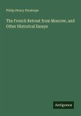 The French Retreat from Moscow, and Other Historical Essays The French Retreat from Moscow, and Other Historical Essays
