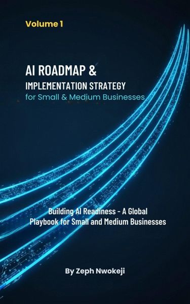 AI Roadmap & Implementation Strategy for Small & Medium Businesses (Building AI Readiness - A Global Playbook for Small and Medium Businesses, #1) (eBook, ePUB)