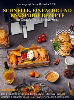 Das Doppelfritteuse Rezeptbuch XXL: Schnelle, einfache und knusprige Rezepte für Dual Airfryer & Megazone - Riedel, Alex Das Doppelfritteuse Rezeptbuch XXL: Schnelle, einfache und knusprige Rezepte für Dual Airfryer & Megazone - Riedel, Alex
