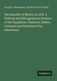 The Republic of Mexico in 1876. A Political and Ethnographical Division of the Population, Character, Habits, Costumes and Vocations of its Inhabitants