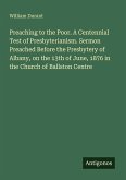 Preaching to the Poor. A Centennial Test of Presbyterianism. Sermon Preached Before the Presbytery of Albany, on the 13th of June, 1876 in the Church of Ballston Centre Preaching to the Poor. A Centennial Test of Presbyterianism. Sermon Preached Before the Presbytery of Albany, on the 13th of June, 1876 in the Church of Ballston Centre