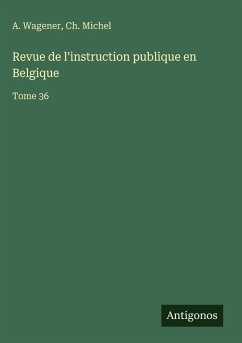 Revue de l'instruction publique en Belgique - Wagener, A.; Michel, Ch.