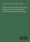 The Battle-field of Bunker Hill, with a Relation of the Action by William Prescott, and Illustrative Documents