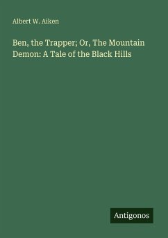 Ben, the Trapper; Or, The Mountain Demon: A Tale of the Black Hills - Aiken, Albert W.