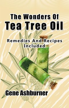 The Wonders Of Tea Tree Oil - Remedies And Recipes Included (eBook, ePUB) - Ashburner, Gene