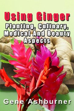 Using Ginger - Planting, Culinary, Medical And Beauty Aspects (Using Herbs, #1) (eBook, ePUB) - Ashburner, Gene