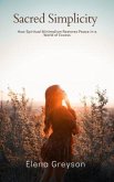 Sacred Simplicity - How Spiritual Minimalism Restores Peace in a World of Excess. (eBook, ePUB)