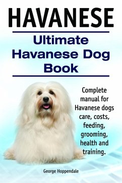 Cover Havanese. Ultimate Havanese Dog Book. Complete manual for Havanese dogs care, costs, feeding, grooming, health and training. (eBook, ePUB)