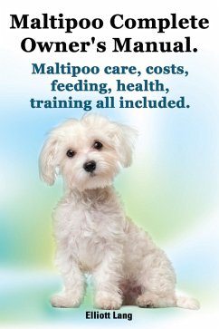Maltipoo Complete Owner's Manual. Maltipoo care, costs, feeding, health and training all included. (eBook, ePUB) - Lang, Elliott