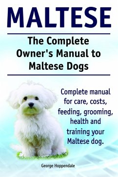 Cover The Complete Owner's Manual to Maltese Dogs. Complete manual for care, costs, feeding, grooming, health and training your Maltese dog. (eBook, ePUB)