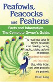 Peafowls, Peacocks and Peahens Facts and Information.The Complete Owner's Guide. The must have guide for anyone passionate about breeding, owning, keeping, raising peafowls or peacocks.Including infor (eBook, ePUB)