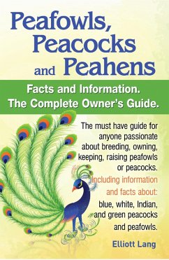 Cover Peafowls, Peacocks and Peahens Facts and Information.The Complete Owner's Guide. The must have guide for anyone passionate about breeding, owning, keeping, raising peafowls or peacocks.Including infor (eBook, ePUB)