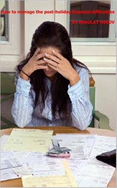 How To Manage The Post-Holiday Financial Difficulties (eBook, ePUB) - Nikov, Nikolay How To Manage The Post-Holiday Financial Difficulties (eBook, ePUB) - Nikov, Nikolay