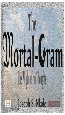 The Mortal-Gram: the Weight of My Thoughts (eBook, ePUB) - Nkole, Joseph S. The Mortal-Gram: the Weight of My Thoughts (eBook, ePUB) - Nkole, Joseph S.