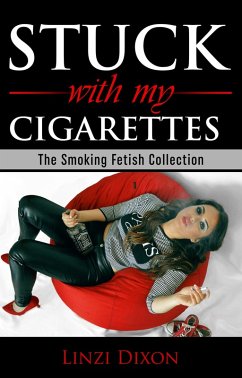 Stuck with my Cigarettes: The Smoking Fetish Collection (eBook, ePUB) - Dixon, Linzi