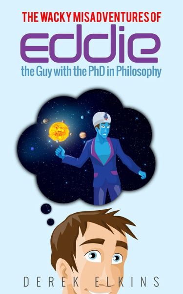 The Wacky Misadventures of Eddie: the Guy with the PhD in Philosophy (eBook, ePUB)