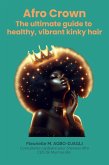 Afro crown : the ultimate guide to healthy, vibrant kinky hair (Série 1) (eBook, ePUB) Afro crown : the ultimate guide to healthy, vibrant kinky hair (Série 1) (eBook, ePUB)