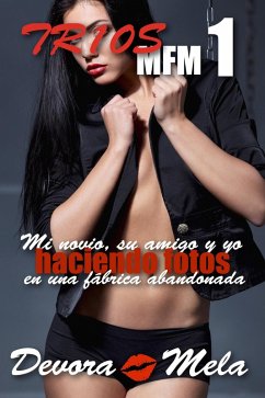 Tríos MFM 1: Mi novio, su amigo y yo haciendo fotos en una fábrica abandonada (eBook, ePUB) - Mela, Devora