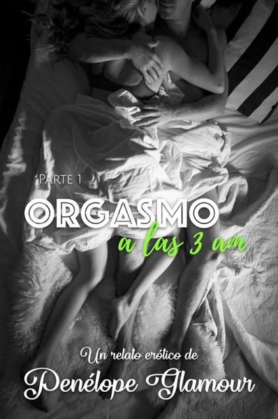 Orgasmo a las 3 a.m. - Parte 1 (eBook, ePUB) Orgasmo a las 3 a.m. - Parte 1 (eBook, ePUB)