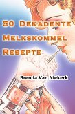 50 Dekadente Melkskommel Resepte (eBook, ePUB)