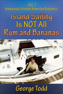 Island Sailing Is Not All Rum and Bananas Vol 1: Humorous Stories From The Bahamas (eBook, ePUB) - Todd, George