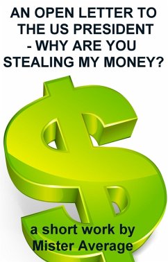 An Open Letter to the US President - Why are you Stealing my Money? (eBook, ePUB) - Average, Mister