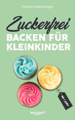 Zuckerfrei backen für Kleinkinder ab 1 Jahr (eBook, ePUB) - Lederbogen, Franka Zuckerfrei backen für Kleinkinder ab 1 Jahr (eBook, ePUB) - Lederbogen, Franka