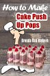 How To Make Cake Push Up Pops (eBook,... - Bild 1