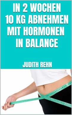In 2 Wochen 10 kg abnehmen mit Hormonen in Balance (eBook, ePUB) - Rehn, Judith
