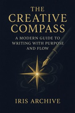 The Creative Compass: A Modern Guide to Writing with Purpose and Flow (eBook, ePUB) - Archive, Iris
